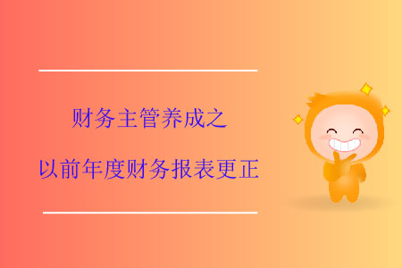 財務(wù)主管養(yǎng)成之以前年度財務(wù)報表更正