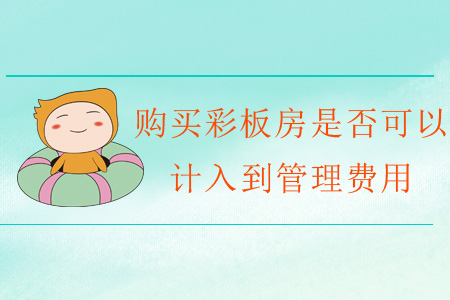 購買彩板房是否可以計(jì)入到管理費(fèi)用？