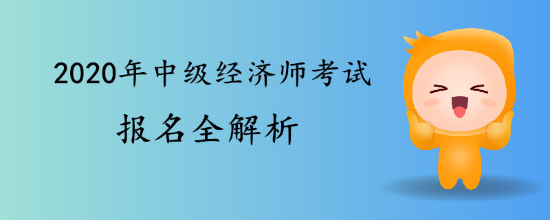 2020年中級經(jīng)濟(jì)師考試報名全解析