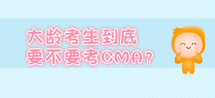 大齡考生到底要不要考CMA？