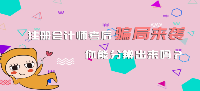 注冊(cè)會(huì)計(jì)師考后騙局來襲，你能分辨出來嗎？