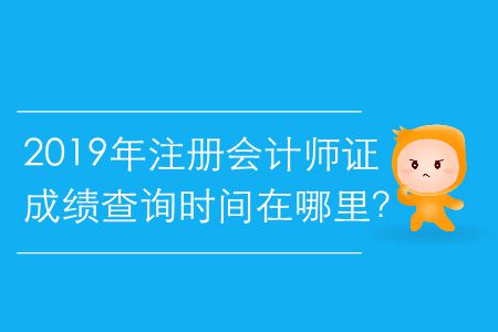 2019年注冊會計師證成績查詢時間在哪里？