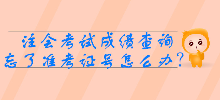 2019年注會(huì)考試成績(jī)查詢時(shí)忘了準(zhǔn)考證號(hào)怎么辦？