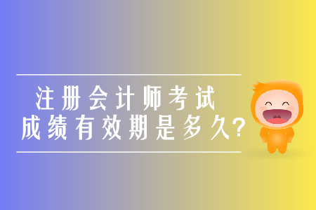 2019年注冊會計師考試成績有效期是多久？
