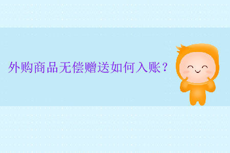 外購(gòu)商品無(wú)償贈(zèng)送如何入賬？