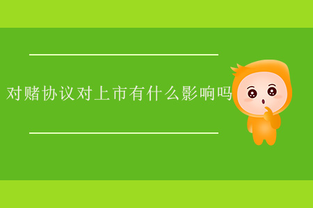 對賭協(xié)議對上市有什么影響嗎？
