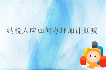 納稅人應如何辦理加計抵減？