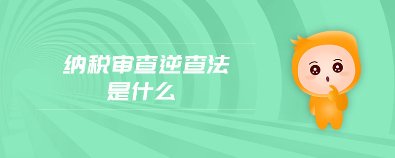 納稅審查逆查法是什么
