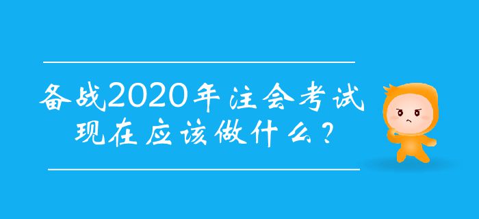 備戰(zhàn)2020年注會考試，現(xiàn)在應(yīng)該做什么？