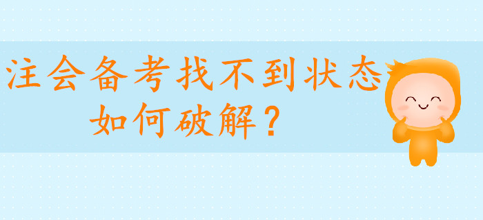 注會備考找不到狀態(tài)如何破解？考生請看這里