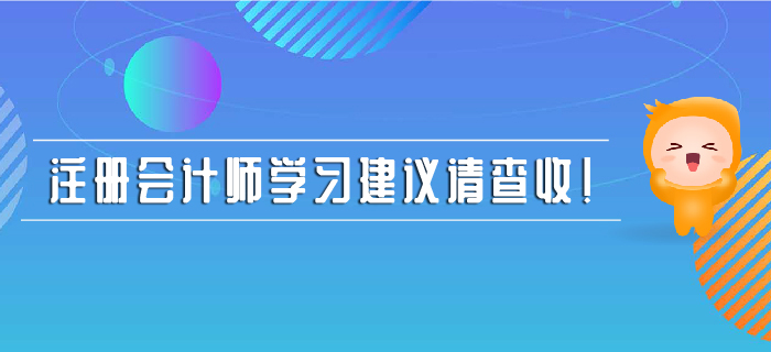 注冊會計師學(xué)習(xí)建議請查收！