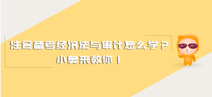 注會(huì)備考經(jīng)濟(jì)法與審計(jì)怎么學(xué)？小奧來教你！