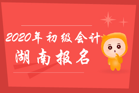 湖南初級會計報名時間在什么時候?