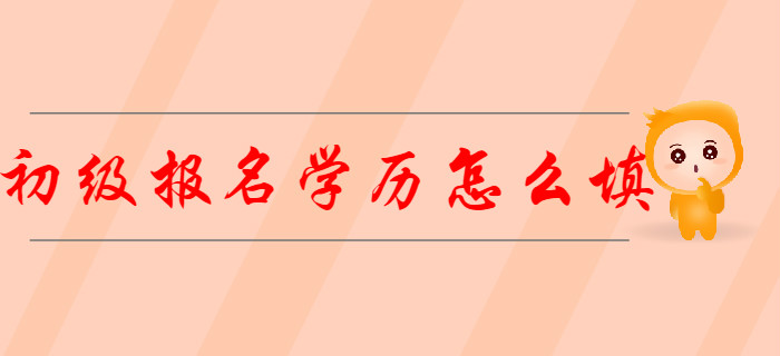 在校學(xué)生2020年初級(jí)會(huì)計(jì)報(bào)名信息表“學(xué)歷”怎么填？