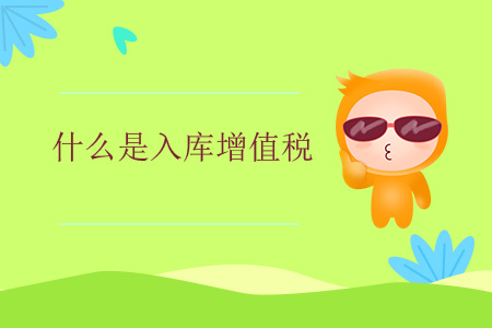 什么是入庫增值稅？