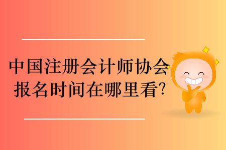 2020年中國注冊會計師協(xié)會報名時間在哪里看？