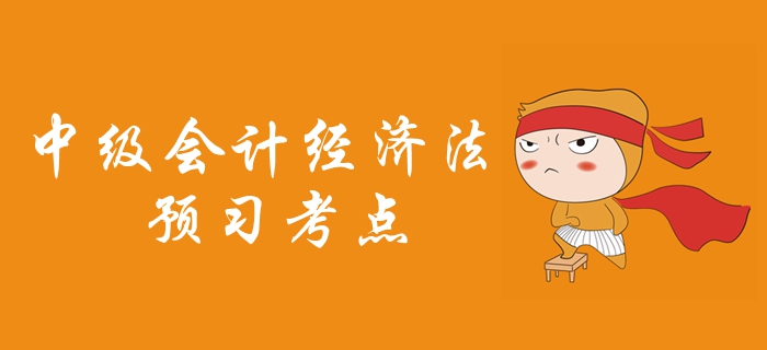 2020年中級會計職稱《經(jīng)濟(jì)法》預(yù)習(xí)考點匯總，考生必看！