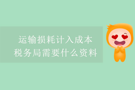 運(yùn)輸損耗計(jì)入成本，稅務(wù)局需要什么資料？