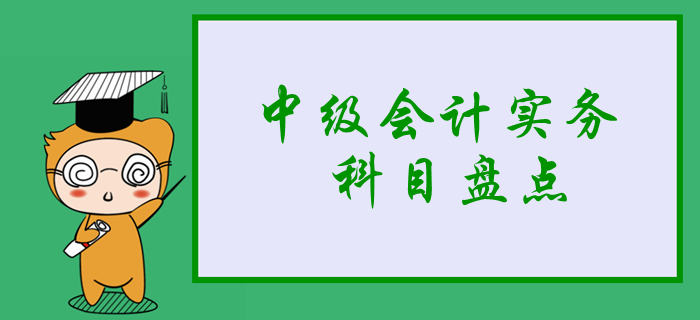 新手必看：2020年中級(jí)會(huì)計(jì)實(shí)務(wù)科目盤點(diǎn)，3分鐘掌握學(xué)習(xí)重點(diǎn)！