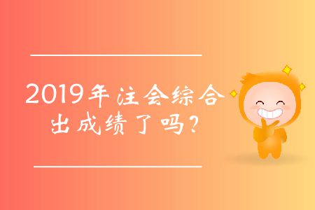 2019年注會(huì)綜合出成績了嗎？