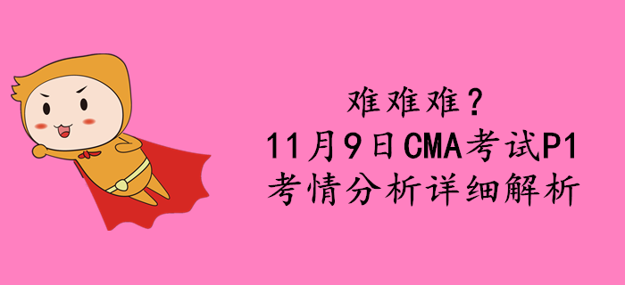 難難難？11月9日CMA考試P1考情分析詳細解析