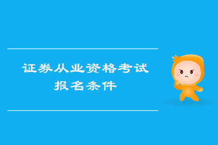 證券從業(yè)資格考試報名條件都有什么？