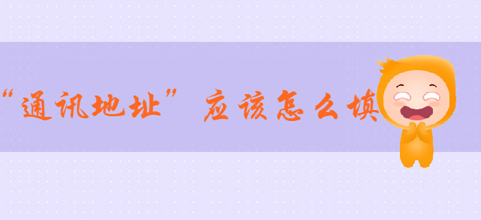 2020年初級(jí)會(huì)計(jì)報(bào)名信息表中“通訊地址”應(yīng)該怎么填？