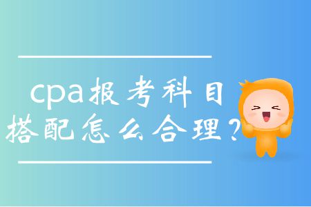 cpa報(bào)考科目搭配怎么合理？