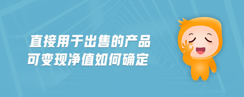 直接用于出售的產(chǎn)品可變現(xiàn)凈值如何確定