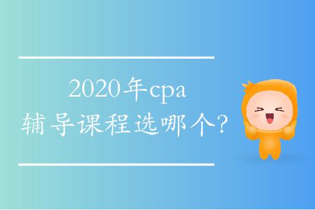 2020年cpa輔導(dǎo)課程選哪個？