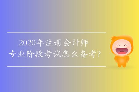 2020年注冊會計師專業(yè)階段考試怎么備考？