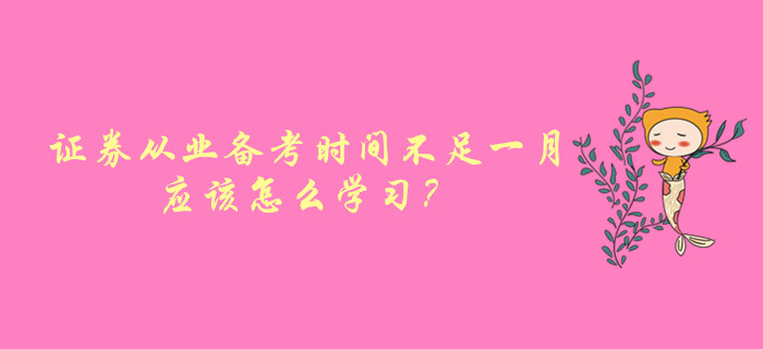 證券從業(yè)資格考試備考時(shí)間不足一月，應(yīng)該怎么學(xué)習(xí)？