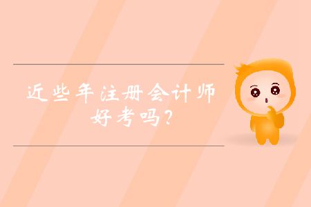 近些年注冊(cè)會(huì)計(jì)師好考嗎？