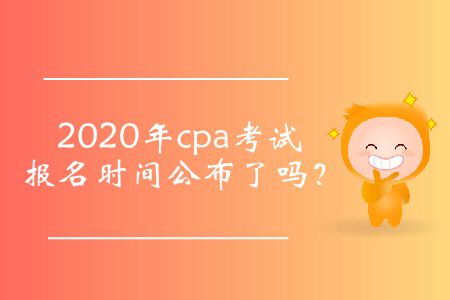 2020年cpa考試報(bào)名時(shí)間公布了嗎？