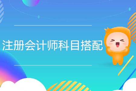 2020年注冊(cè)會(huì)計(jì)師科目組合推薦分析！
