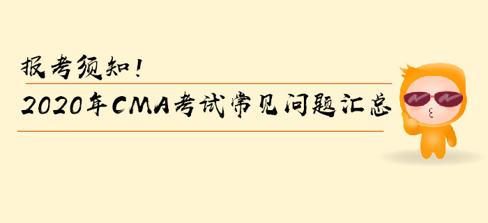 報(bào)考須知！2020年CMA考試常見(jiàn)問(wèn)題匯總
