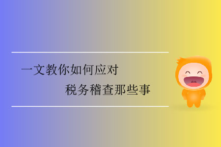 一文教你如何應(yīng)對稅務(wù)稽查那些事