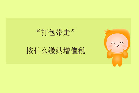 “打包帶走”按什么繳納增值稅？