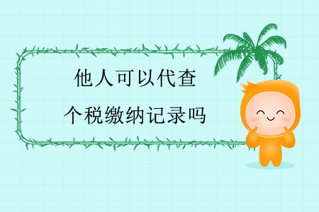 他人可以代查個稅繳納記錄嗎？