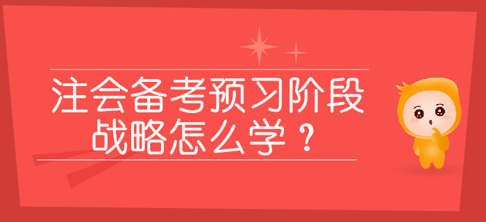 2020年注會備考預習階段，戰(zhàn)略怎么學？