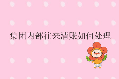 集團(tuán)內(nèi)部往來清賬如何處理