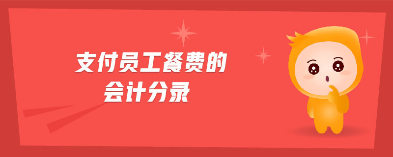 支付員工餐費(fèi)的會計(jì)分錄