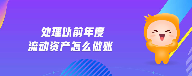 處理以前年度流動(dòng)資產(chǎn)怎么做賬