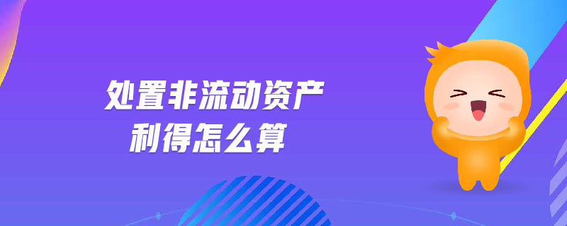 處置非流動資產(chǎn)利得怎么算