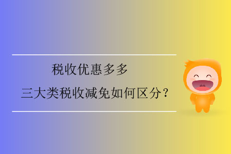 稅收優(yōu)惠多多，三大類稅收減免如何區(qū)分？