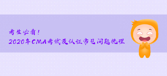 考生必看！2020年CMA考試及取證常見問題梳理