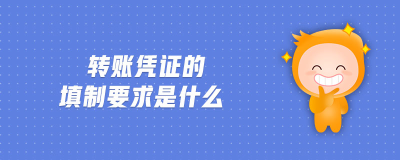轉賬憑證的填制要求是什么