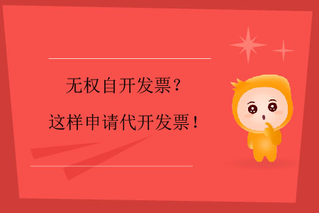 無權(quán)自開發(fā)票？這樣申請代開發(fā)票！