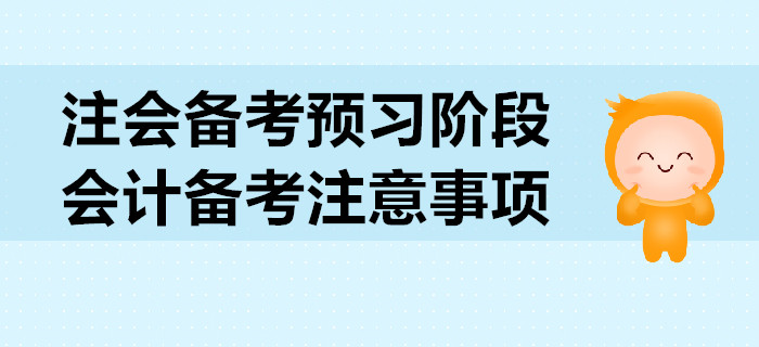 2020年注會(huì)備考預(yù)習(xí)階段，會(huì)計(jì)科目備考注意事項(xiàng)