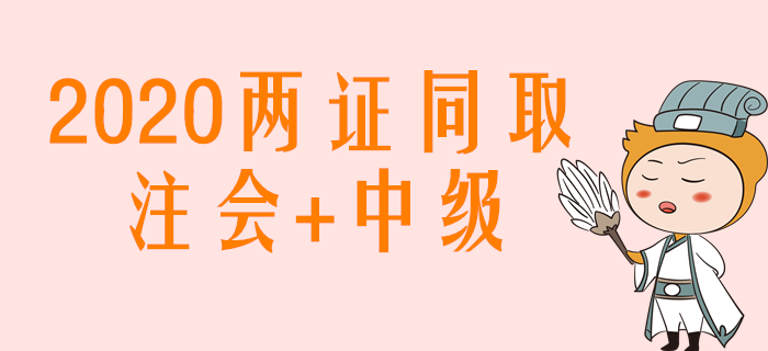 2020年注會+中級兩證同取，如何搭配學(xué)習(xí)效率高？